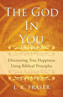 The God in You: Discovering True Happiness Using Biblical Principles (Paperback)