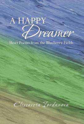 A Happy Dreamer: Short Poems from the Blueberry Fields (Hardback)