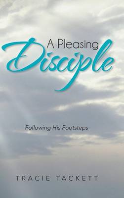 A Pleasing Disciple: Following His Footsteps (Hardback)