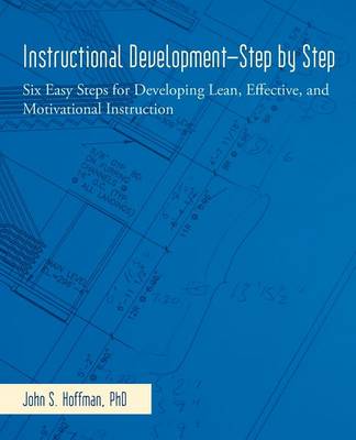 Instructional Development-Step by Step: Six Easy Steps for Developing Lean, Effective, and Motivational Instruction (Paperback)