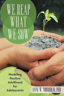 We Reap What We Sow: Modeling Positive Adulthood for Adolescents (Paperback)