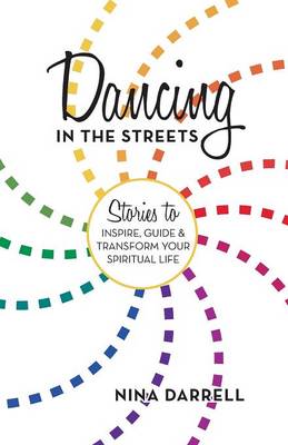 Dancing in the Streets: Stories to Inspire, Guide and Transform Your Spiritual Life (Paperback)