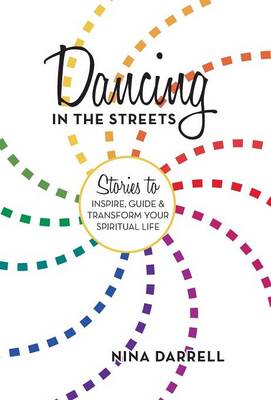 Dancing in the Streets: Stories to Inspire, Guide and Transform Your Spiritual Life (Hardback)