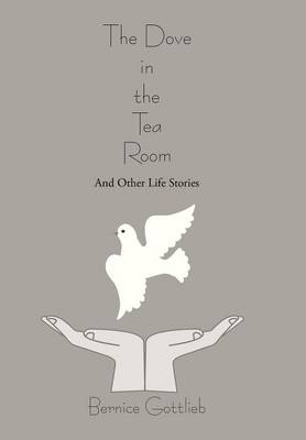 The Dove in the Tea Room: And Other Life Stories (Hardback)