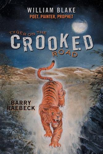 Tyger on the Crooked Road: William Blake-Poet, Painter, Prophet (Paperback)