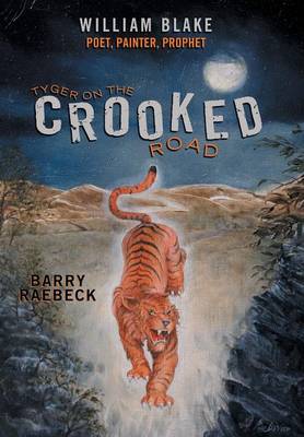 Tyger on the Crooked Road: William Blake-Poet, Painter, Prophet (Hardback)