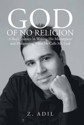 God of No Religion: A Boy's Journey in Writing His Masterpiece and Discovering What He Calls Mr. God (Hardback)