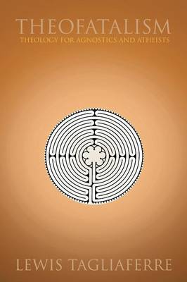 Theofatalism: Theology for Agnostics and Atheists (Paperback)