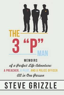 The 3 P Man: Memoirs of a Perfect Life Adventure: A Preacher, a Pilot, and a Police Officer All in One Person (Hardback)