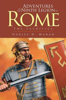 Adventures of the Ninth Legion of Rome: Book I: The Sacrifice (Paperback)
