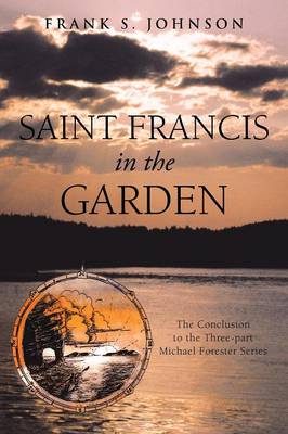 Saint Francis in the Garden: The Conclusion to the Three-Part Michael Forester Series (Paperback)