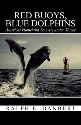 Red Buoys, Blue Dolphins: America's Homeland Security Under Threat (Paperback)