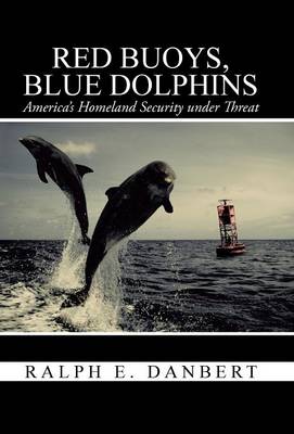 Red Buoys, Blue Dolphins: America's Homeland Security Under Threat (Hardback)