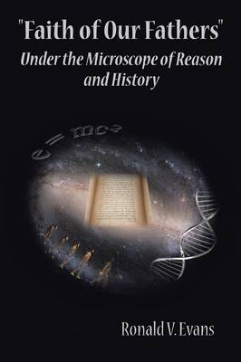 Faith of Our Fathers: Under the Microscope of Reason and History (Paperback)