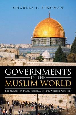 Governments in the Muslim World: The Search for Peace, Justice, and Fifty Million New Jobs (Paperback)