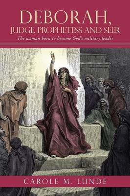 Deborah, Judge, Prophetess and Seer: The Woman Born to Become God's Military Leader (Paperback)