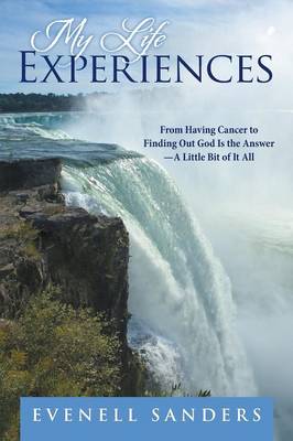 My Life Experiences: From Having Cancer to Finding Out God Is the Answer-A Little Bit of It All (Paperback)