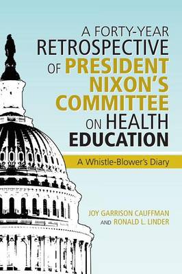 A Forty-Year Retrospective of President Nixon's Committee on Health Education: A Whistle-Blower's Diary (Paperback)