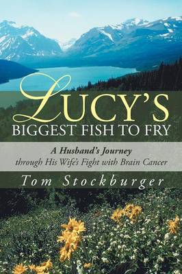 Lucy's Biggest Fish to Fry: A Husband's Journey Through His Wife's Fight with Brain Cancer (Paperback)