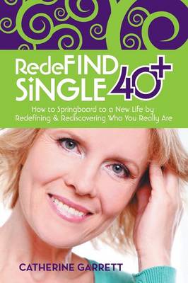 Redefind Single 40+: How to Springboard to a New Life by Redefining & Rediscovering Who You Really Are (Paperback)