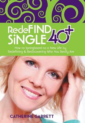 Redefind Single 40+: How to Springboard to a New Life by Redefining & Rediscovering Who You Really Are (Hardback)