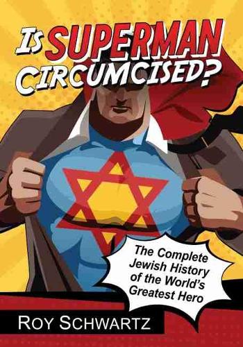 Is Superman Circumcised?: The Complete Jewish History of the World's Greatest Hero (Paperback)