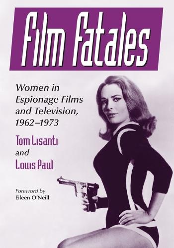 Film Fatales: Women in Espionage Films and Television, 1962-1973 (Paperback)