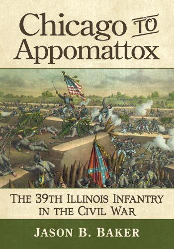 Chicago to Appomattox: The 39th Illinois Infantry in the Civil War (Paperback)