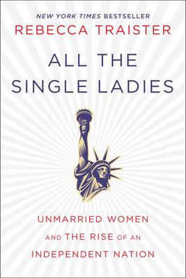 All the Single Ladies: Unmarried Women and the Rise of an Independent Nation (Hardback)