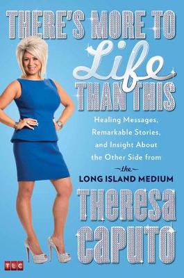 There's More To Life Than This: Healing Messages, Remarkable Stories, and Insight About the Other Side from the Long Island Medium (Hardback)