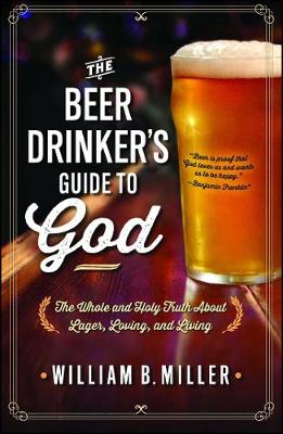 The Beer Drinker's Guide to God: The Whole and Holy Truth About Lager, Loving, and Living (Paperback)