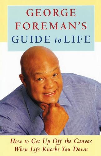 George Foreman's Guide to Life: How to Get Up Off the Canvas When Life Knocks You (Paperback)