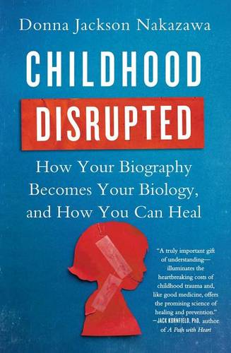 Childhood Disrupted: How Your Biography Becomes Your Biology, and How You Can Heal (Paperback)