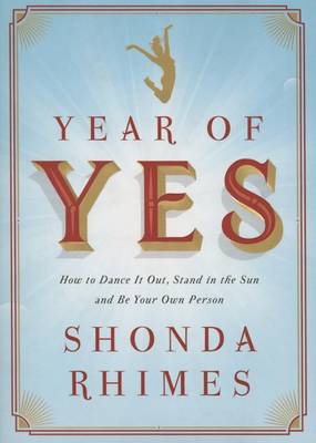 Year of Yes: How to Dance It Out, Stand In the Sun and Be Your Own Person (Hardback)