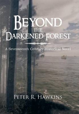 Beyond the Darkened Forest: A Seventeenth Century Historical Novel (Hardback)