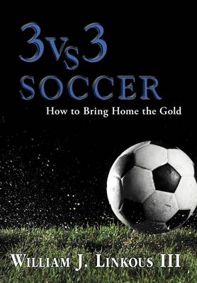3 vs. 3 Soccer: How to Bring Home the Gold (Hardback)