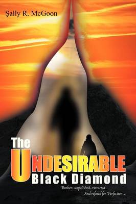 The Undesirable Black Diamond: Broken, Unpolished, Extracted and Refined for Perfection (Paperback)
