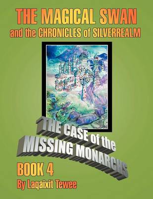 The Magical Swan and the Chronicles of Silverrealm Book 4: The Case of the Missing Monarch (Paperback)