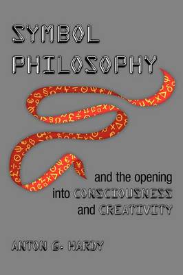 Symbol Philosophy and the Opening Into Consciousness and Creativity: And the Opening Into Consciousness and Creativity (Paperback)