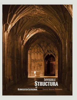 Invisible Structura of Gloucester Cathedral: Recollections of a Year Residency (Paperback)
