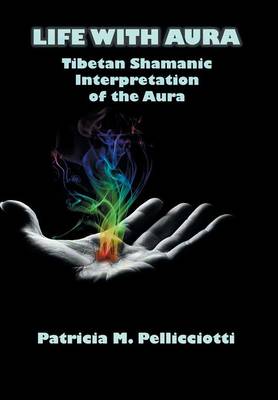 Life with Aura: Tibetan Shamanic Interpretation of the Aura (Hardback)