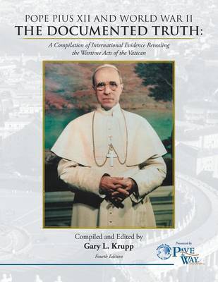Pope Pius XII and World War II: The Documented Truth: A Compilation of International Evidence Revealing the Wartime Acts of the Vatican (Paperback)