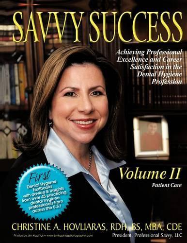 Savvy Success: Achieving Professional Excellence and Career Satisfaction in the Dental Hygiene Profession Volume II: Patient Care (Paperback)