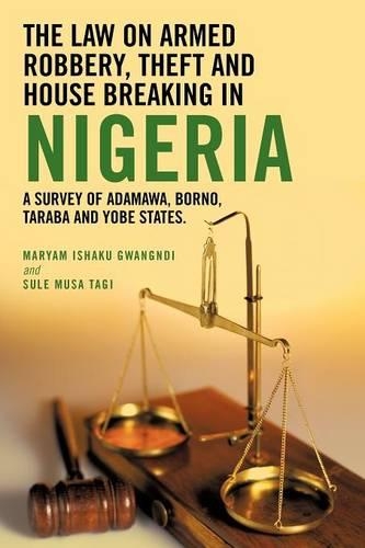 The Law on Armed Robbery, Theft and House Breaking in Nigeria: A Survey of Adamawa, Borno, Taraba and Yobe States. (Paperback)