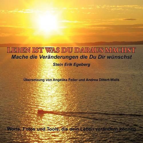 Leben Ist Was Du Daraus Machst: Mache Die Veranderungen Die Du Dir Wunschst (Paperback)