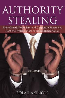 Authority Stealing: How Greedy Politicians and Corporate Executives Loot the World's Most Populous Black Nation (Paperback)