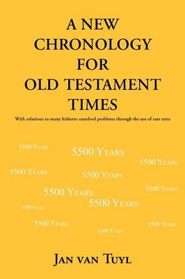 A New Chronology for Old Testament Times: With Solutions to Many Hitherto Unsolved Problems Through the Use of Rare Texts (Paperback)