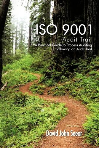 ISO 9001 Audit Trail: A Practical Guide to Process Auditing Following an Audit Trail (Paperback)