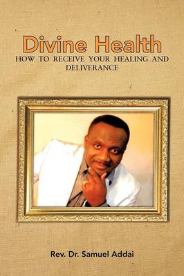 Divine Health: How to Receive Your Healing and Deliverance (Paperback)