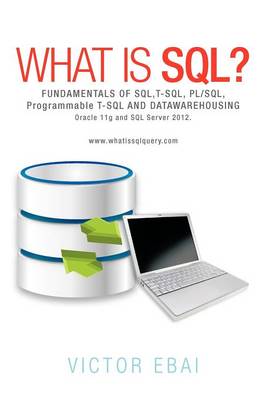 What Is SQL ?: Fundamentals of SQL, T-SQL, PL/SQL and Datawarehousing. (Paperback)